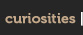 curiosities